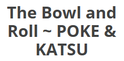 The Bowl and Roll ~ POKE & KATSU